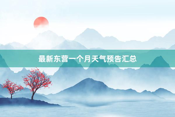 最新东营一个月天气预告汇总