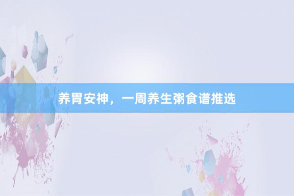 养胃安神，一周养生粥食谱推选
