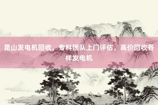 昆山发电机回收，专科团队上门评估，高价回收各样发电机