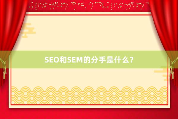 SEO和SEM的分手是什么？